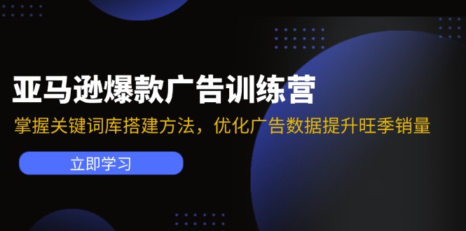 亚马逊爆款广告训练营：掌握关键词库搭建方法，优化广告数据提升旺季销量-小艾网创