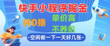 快手小程序掘金，纯0撸，单价高不养机 利用空闲时间做一做，一天好几张【揭秘】-小艾网创