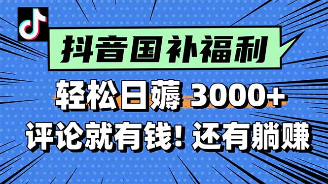 一天轻松3000+，薅抖音国补福利！评论就有钱，还有额外躺赚！-副业网创