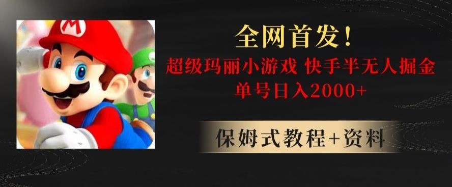 全网首发！快手半无人掘金，超级玛丽怀旧小游戏.单号轻松日入2000+【揭秘】-小艾网创