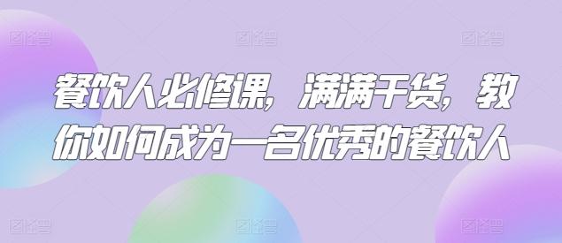 餐饮人必修课，满满干货，教你如何成为一名优秀的餐饮人-小艾网创