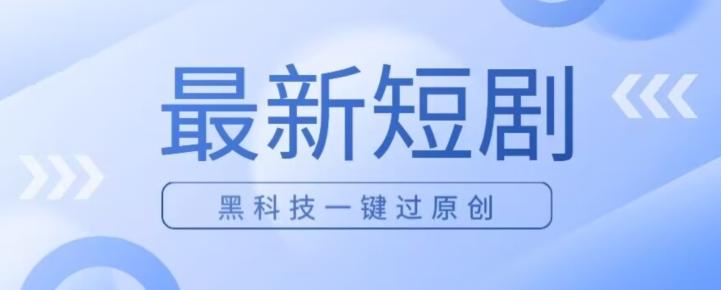 日入四位数最新短剧玩法，使用黑科技一键过原创-小艾网创