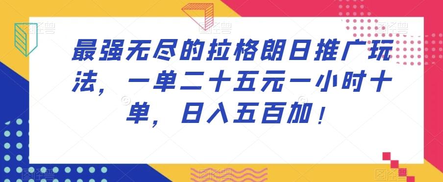 最强无尽的拉格朗日推广玩法，一单二十五元一小时十单，日入五百加！-小艾网创