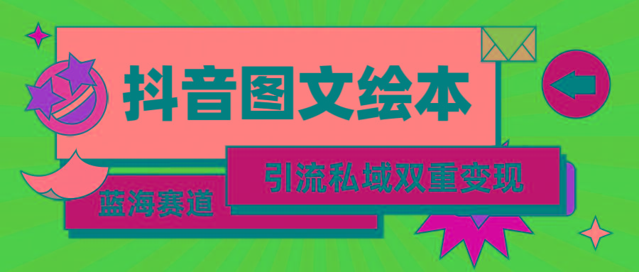 (9309期)抖音图文绘本，简单搬运复制，引流私域双重变现(教程+资源)-小艾网创