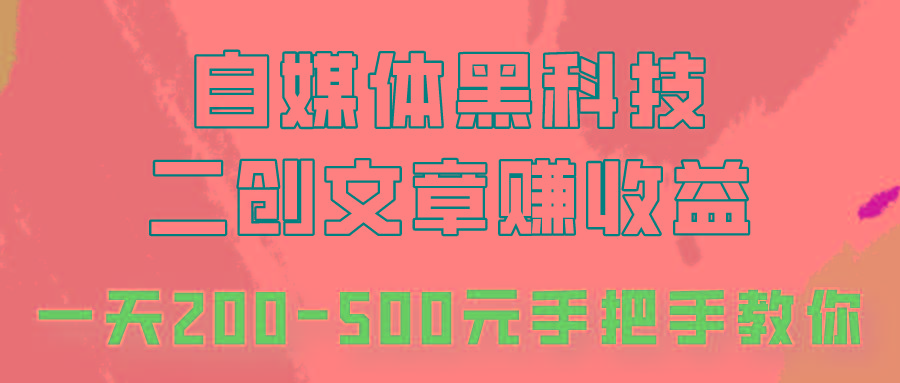 自媒体黑科技：二创文章做收益，一天200-500元，手把手教你！-小艾网创