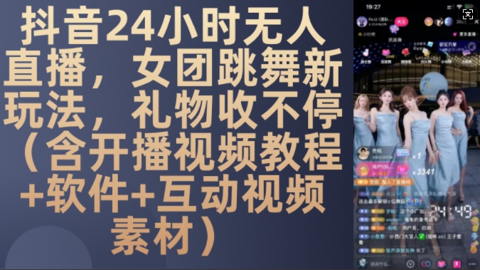 DY 24小时无人直播，女团跳舞新玩法，礼物收不停(含开播视频教程+软件+互动视频素材)【揭秘】-小艾网创