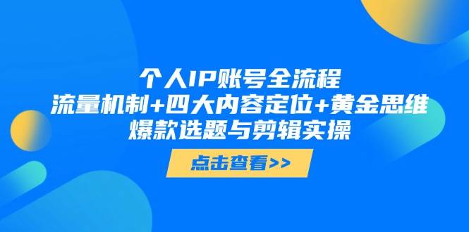 图片[1]-个人IP账号全流程：流量机制+四大内容定位+黄金思维, 爆款选题与剪辑实操-副业网创