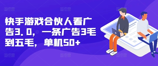 快手游戏合伙人看广告3.0，一条广告3毛到五毛，单机50+【揭秘】-小艾网创