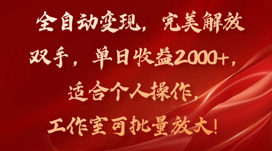 全自动变现，完美解放双手，单日收益2000+，适合个人操作，工作室可批…-小艾网创