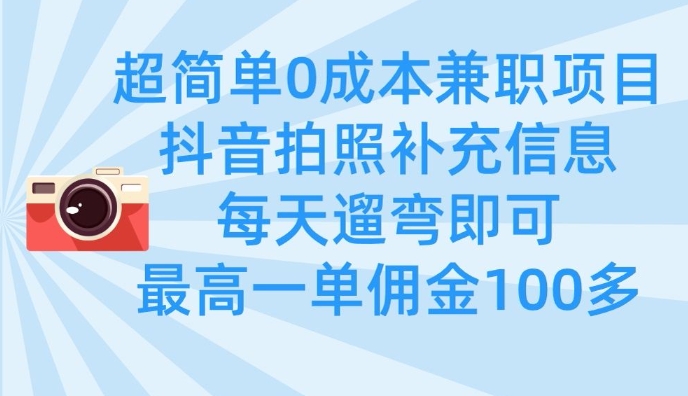 超简单0成本兼职项目，拍照补充信息，每天遛弯即可，最高一单佣金100多-小艾网创