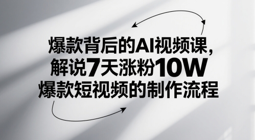 爆款背后的AI视频课，解说7天涨粉10W爆款短视频的制作流程-小艾网创
