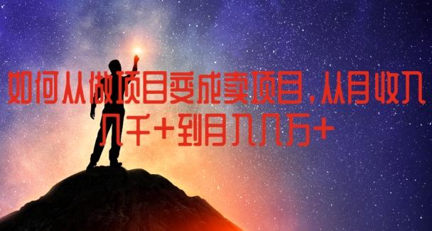 如何从做项目变成卖项目，从月收入几千到月入几万【揭秘】-小艾网创