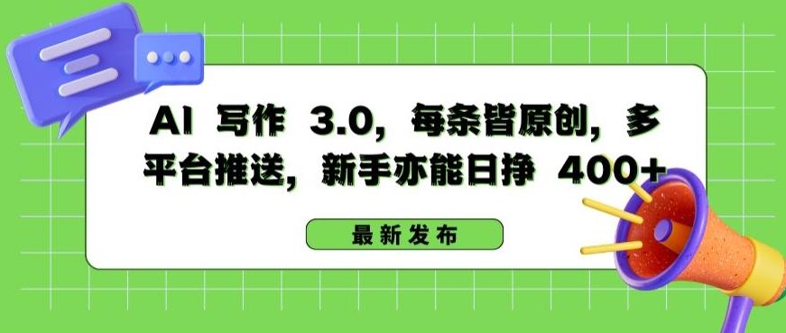 AI 写作 3.0.每条皆原创，多平台推送，新手亦能日挣 400+【揭秘】-小艾网创