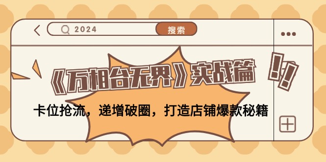 《万相台无界》实战篇：卡位抢流，递增破圈，打造店铺爆款秘籍-无水印-小艾网创