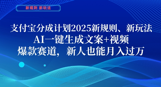 支付宝分成计划，2025新规则新玩法AI一键生成文案+视频，爆款赛道，新人也能月入过1W【揭秘】-小艾网创