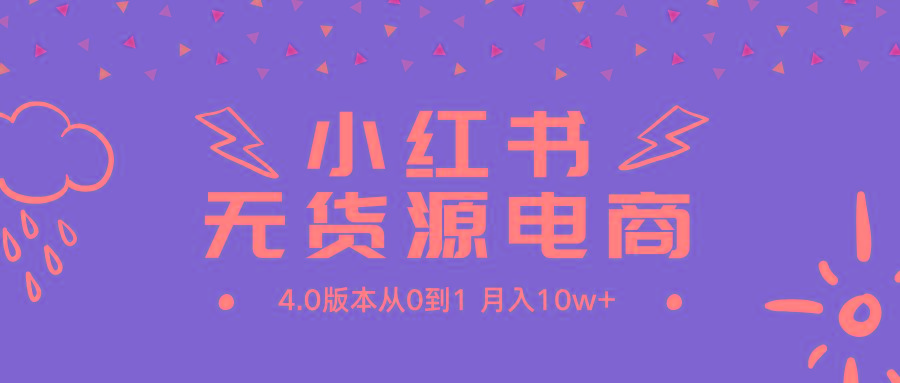(9317期)小红书无货源新电商4.0版本从0到1月入10w+-小艾网创