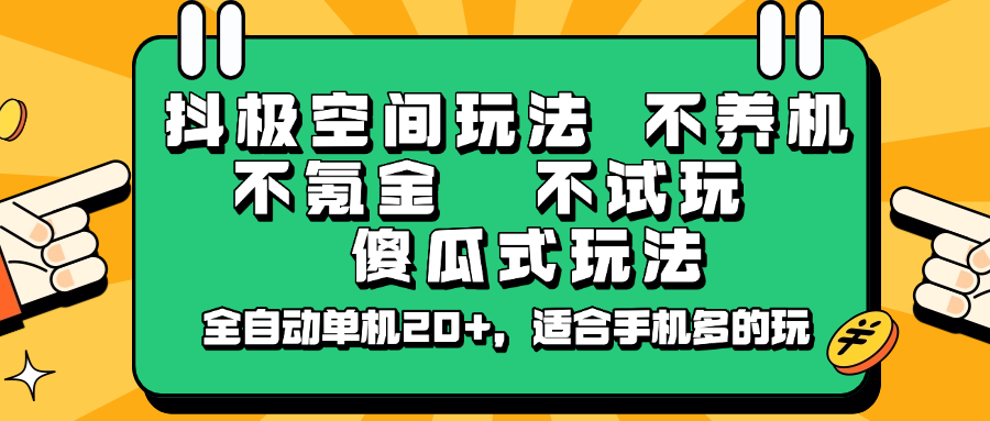 抖极空间玩法，不养机，不氪金，不试玩，傻瓜式玩法，全自动单机20+，适合手机多的玩-小艾网创