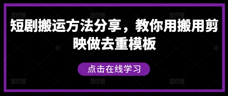 短剧搬运方法分享，教你用搬用剪映做去重模板-小艾网创