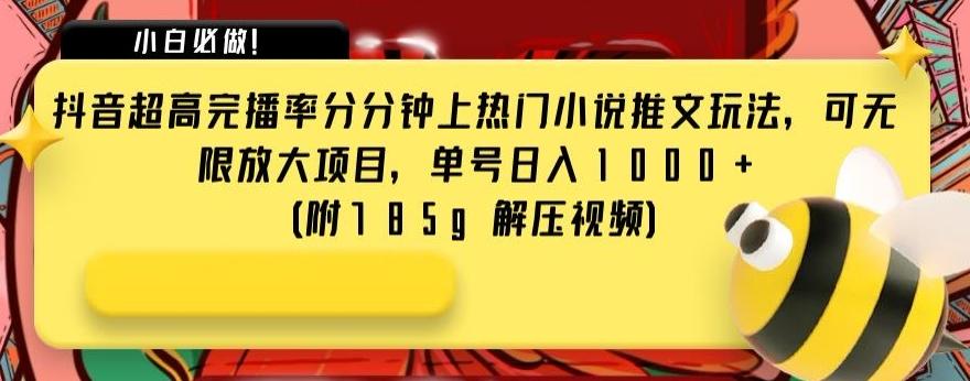 抖音超高完播率分分钟上热门小说推文玩法，可无限放大项目，单号日入1000+(附785g解压视频)【揭秘】-小艾网创