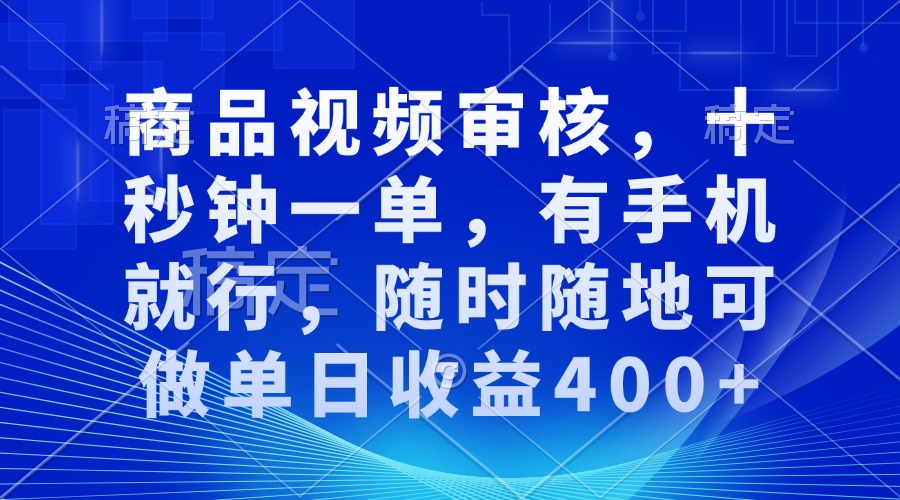 审核视频，十秒钟一单，有手机就行，随时随地可做单日收益400+-小艾网创