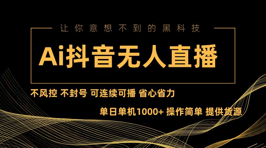 Ai抖音无人直播项目：不风控，不封号，可连续可播，省心省力-小艾网创