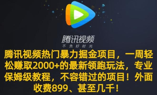 腾讯视频热门暴力掘金项目，一周轻松赚取2000+的最新领跑玩法，专业保姆级教程-小艾网创