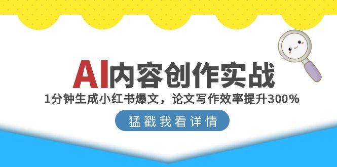AI内容创作实战：1分钟生成小红书爆文，论文写作效率提升300%-小艾网创