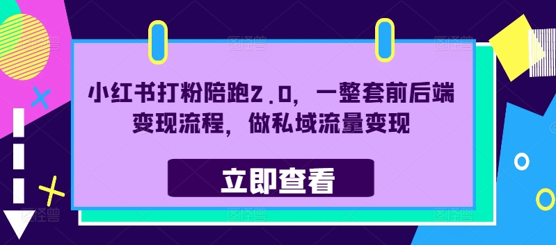 小红书打粉陪跑2.0，一整套前后端变现流程，做私域流量变现-小艾网创