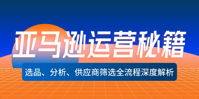 亚马逊运营秘籍：选品、分析、供应商筛选全流程深度解析(无水印-小艾网创