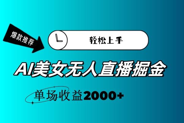 AI美女无人直播暴力掘金，小白轻松上手，单场收益2000+-小艾网创