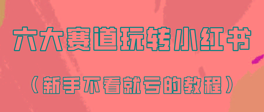 做一个长久接广的小红书广告账号(6个赛道实操解析！新人不看就亏的保姆级教程)-小艾网创
