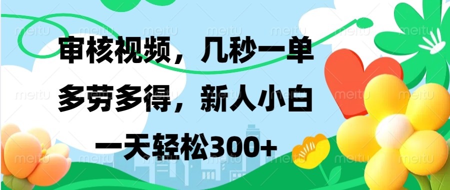 审核视频，几秒一单，多劳多得，新人小白一天轻松300+-小艾网创