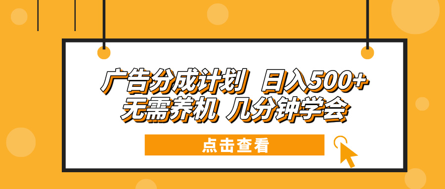 广告分成计划 日入500+ 无需养机 几分钟学会-小艾网创