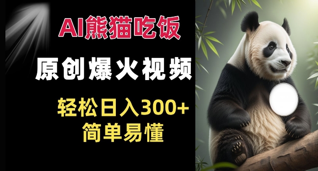 Ai熊猫吃饭爆火视频 原创作品 轻松日入300+  简单易懂-小艾网创