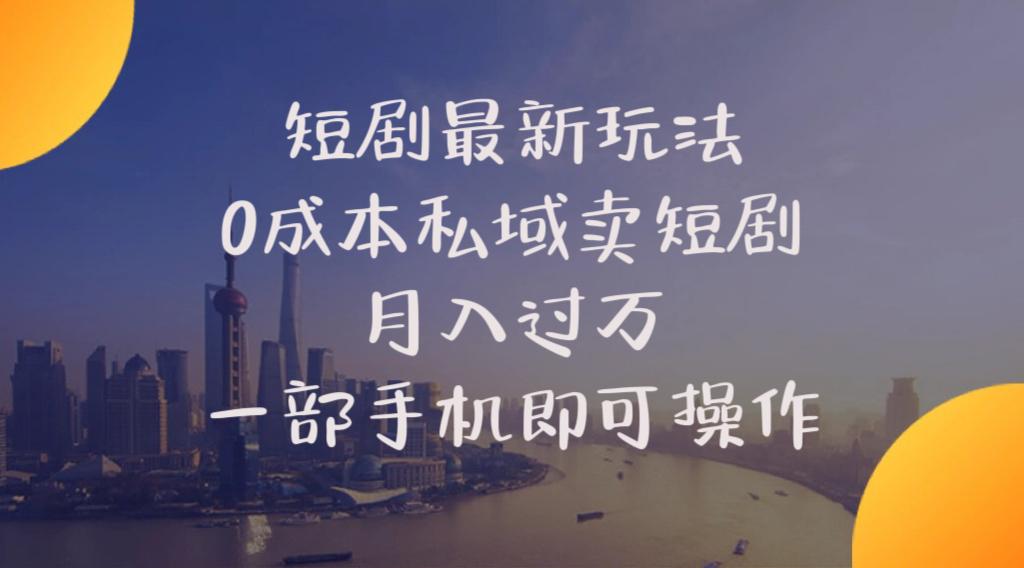 短剧最新玩法    0成本私域卖短剧     月入过万     一部手机即可操作-小艾网创