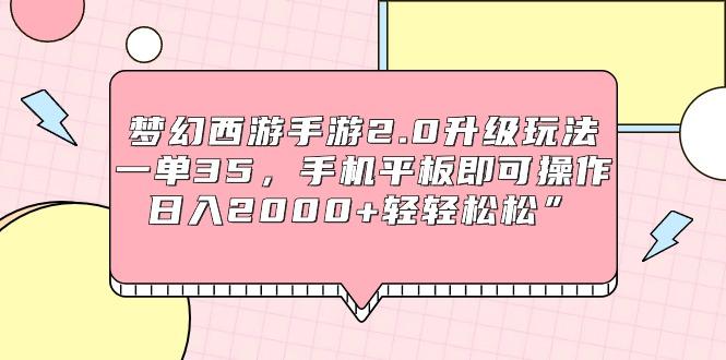 (9303期)梦幻西游手游2.0升级玩法，一单35，手机平板即可操作，日入2000+轻轻松松”-小艾网创