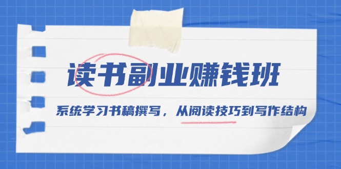 读书副业赚钱班，系统学习书稿撰写，从阅读技巧到写作结构-小艾网创