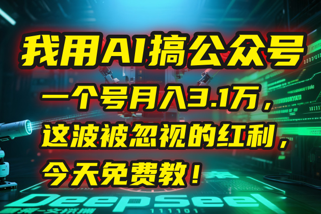 我用AI搞公众号，一个号月入3.1万，这波被忽视的红利，今天免费教！-小艾网创