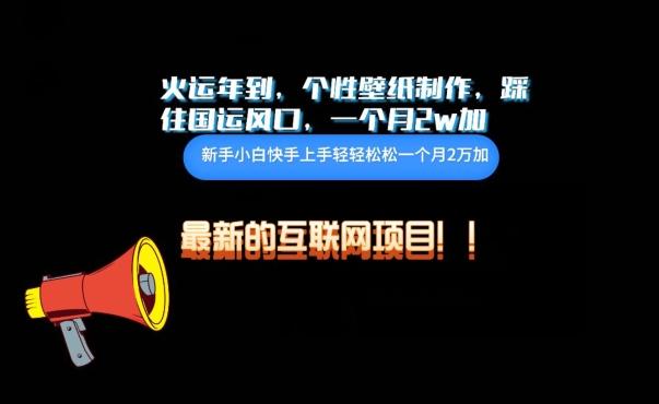 火运年到，个性壁纸制作，踩住国运风口，1个月2w加【揭秘】-小艾网创