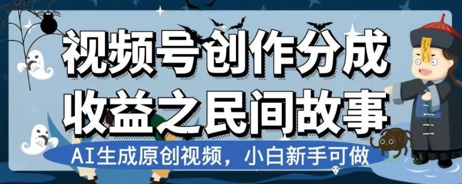 视频号创作分成收益之民间故事，AI生成原创视频，小白新手可做【揭秘】-小艾网创