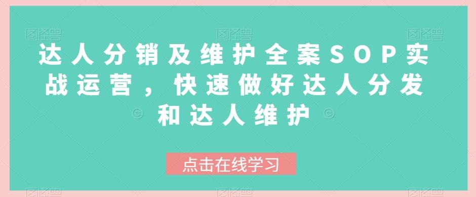 达人分销及维护全案SOP实战运营，快速做好达人分发和达人维护-小艾网创