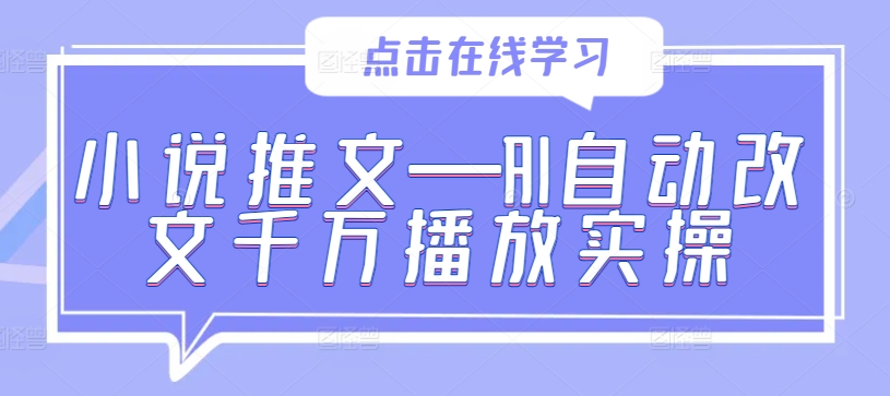 小说推文—AI自动改文千万播放实操-小艾网创