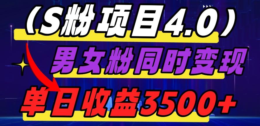 S粉项目4.0，男女粉通吃，男女粉同时变现，单日收益3500+-小艾网创