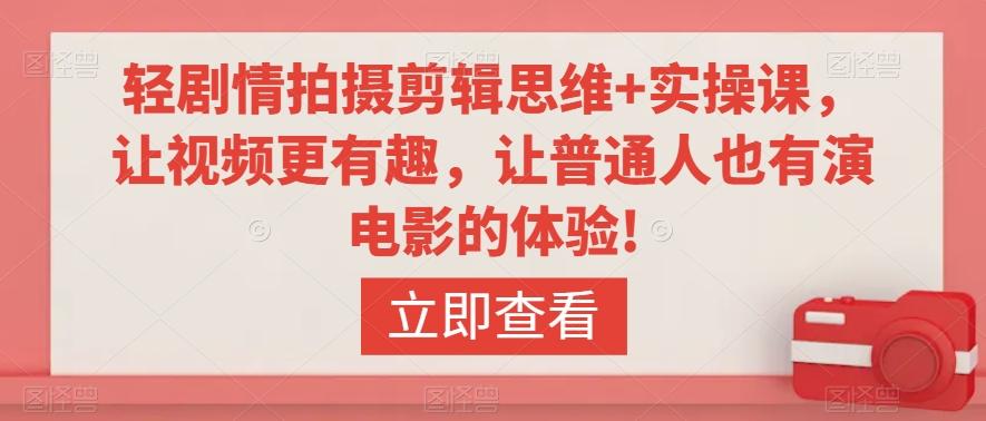 轻剧情拍摄剪辑思维+实操课，让视频更有趣，让普通人也有演电影的体验!-小艾网创