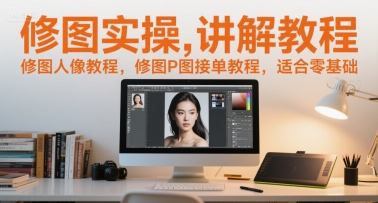 修图实操讲解教程，修图人像教程，修图P图接单教程，适合零基础-小艾网创
