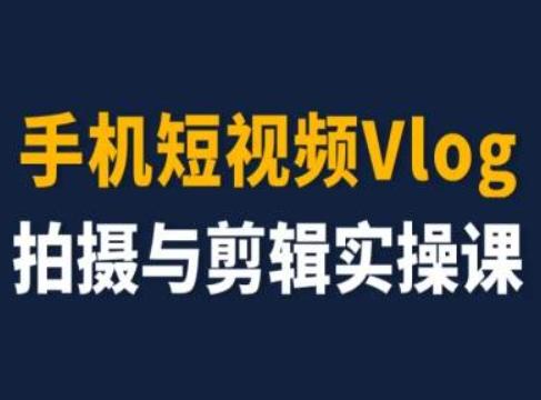 手机短视频Vlog拍摄与剪辑实操课，小白变大师-小艾网创