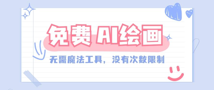 一款完全免费的AI绘画工具，无需科技，没有次数限制，真的非常给力！-小艾网创