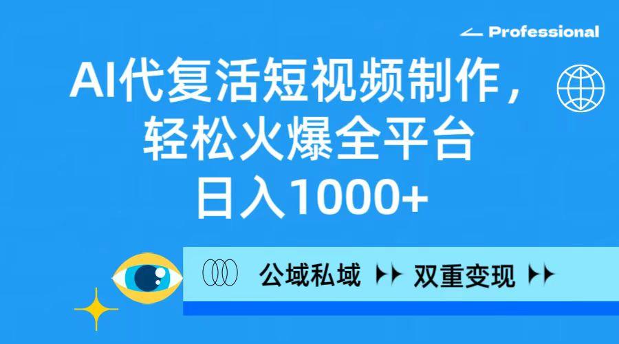 (9359期)AI代复活短视频制作，轻松火爆全平台，日入1000+，公域私域双重变现方式-小艾网创