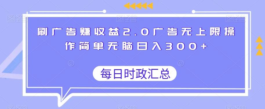 刷广告赚收益2.0广告无上限操作简单无脑日入300+-小艾网创