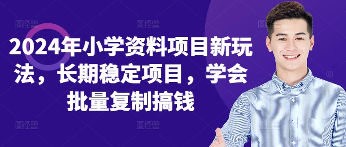 2024年小学资料项目新玩法，长期稳定项目，学会批量复制搞钱-小艾网创